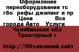 Оформление переоборудования тс (гбо, рефы,джипинг и пр.) › Цена ­ 8 000 - Все города Авто » Услуги   . Челябинская обл.,Трехгорный г.